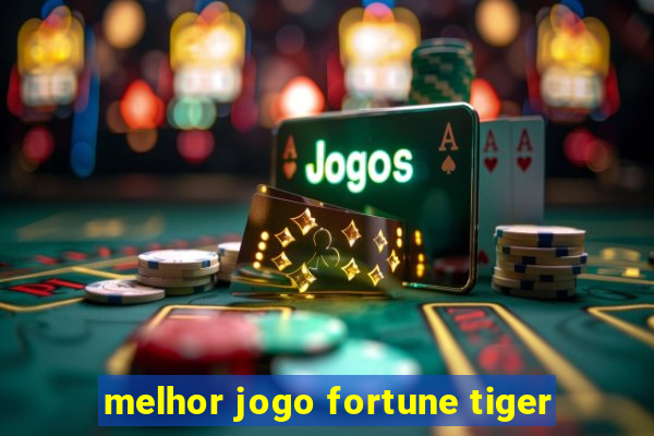 melhor jogo fortune tiger